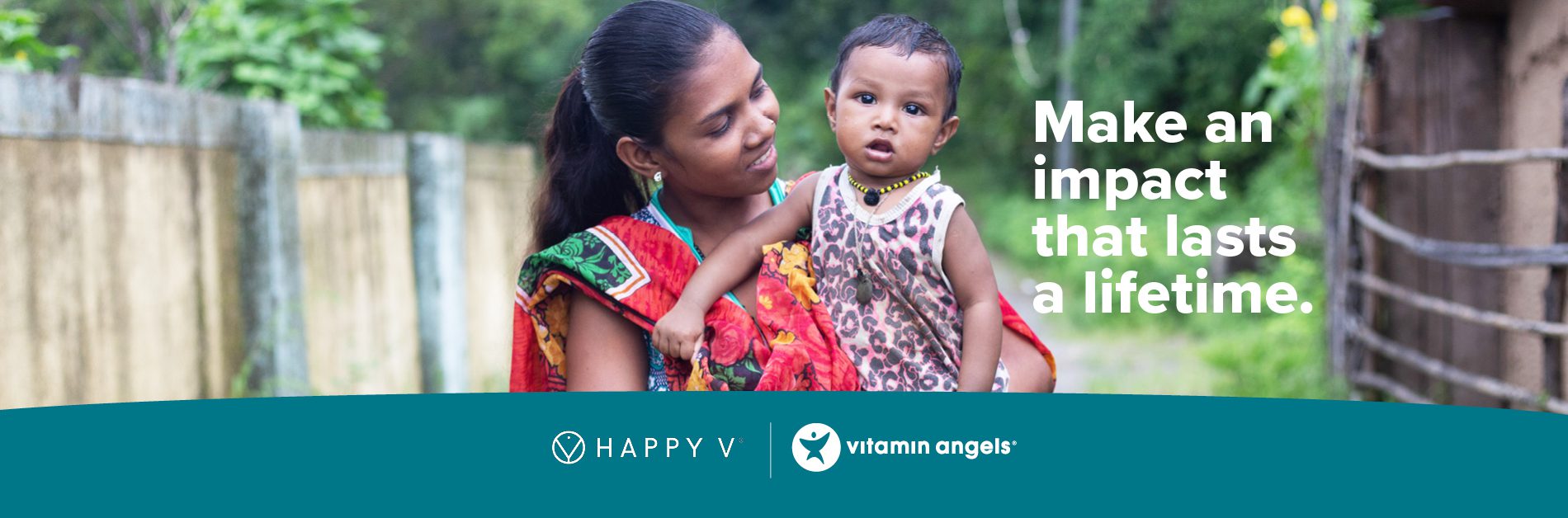 Mother holding her young child with the text: "Make an impact that lasts a lifetime". Below is a banner with the Happy V and Vitamin Angels logos.
